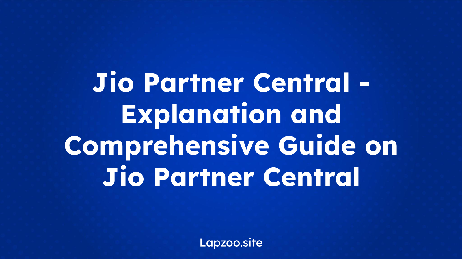 Jio Partner Central – Explanation and Comprehensive Guide on Jio Partner Central
