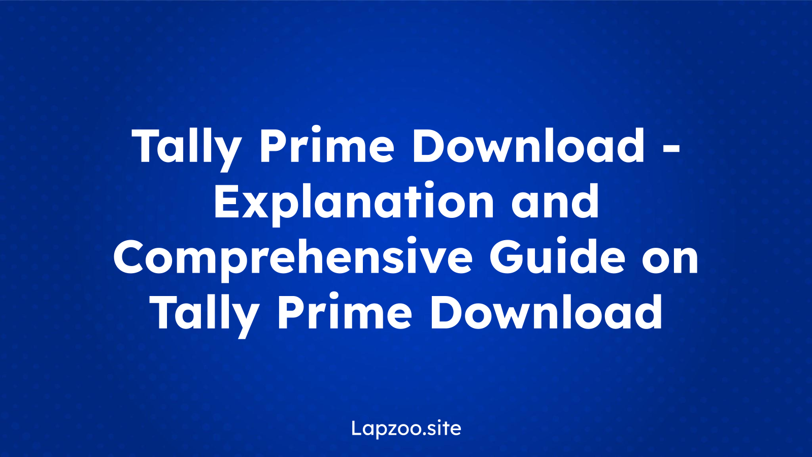 Tally Prime Download – Explanation and Comprehensive Guide on Tally Prime Download