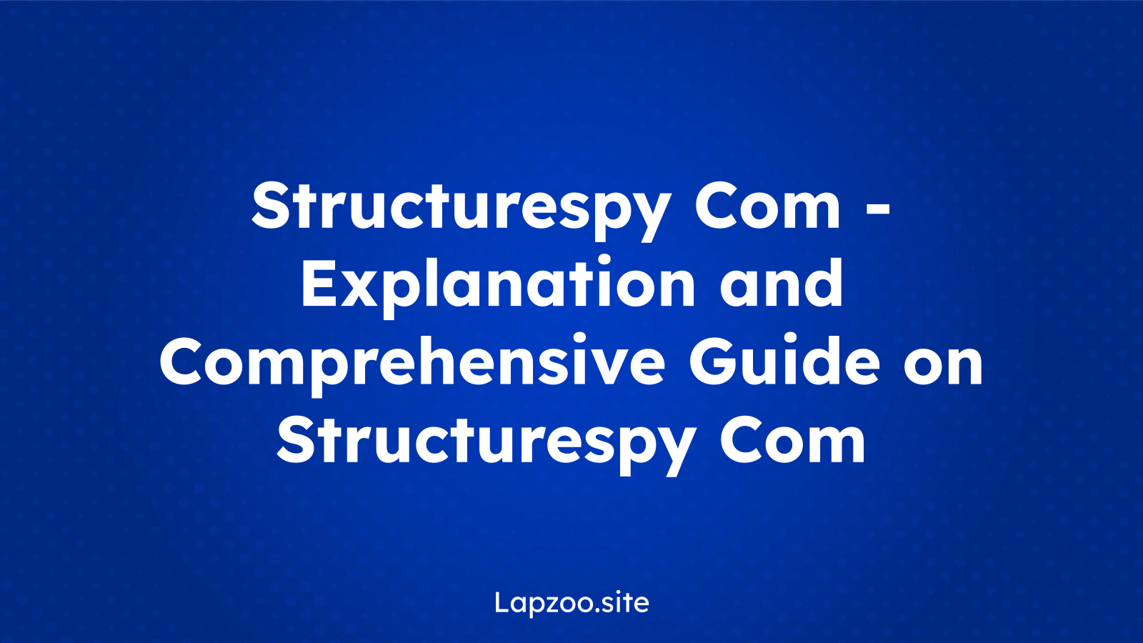 Structurespy Com – Explanation and Comprehensive Guide on Structurespy Com