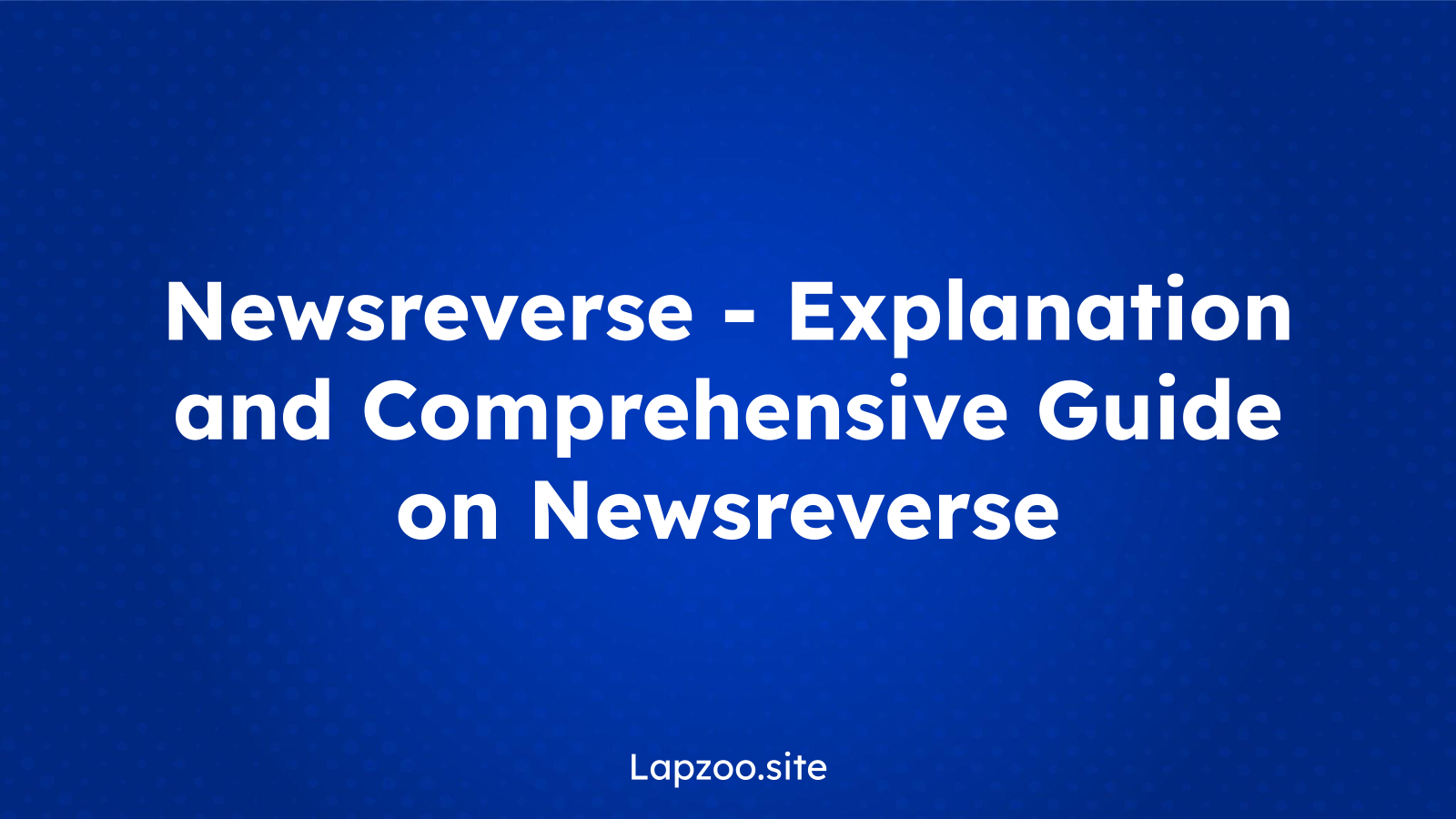 Newsreverse – Explanation and Comprehensive Guide on Newsreverse