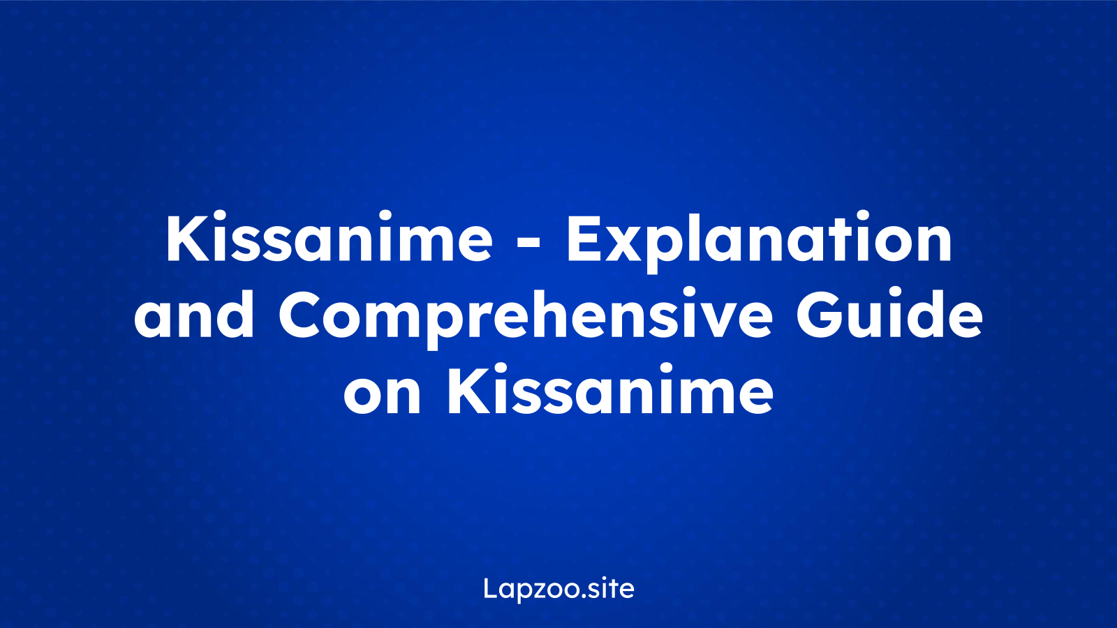 Kissanime – Explanation and Comprehensive Guide on Kissanime