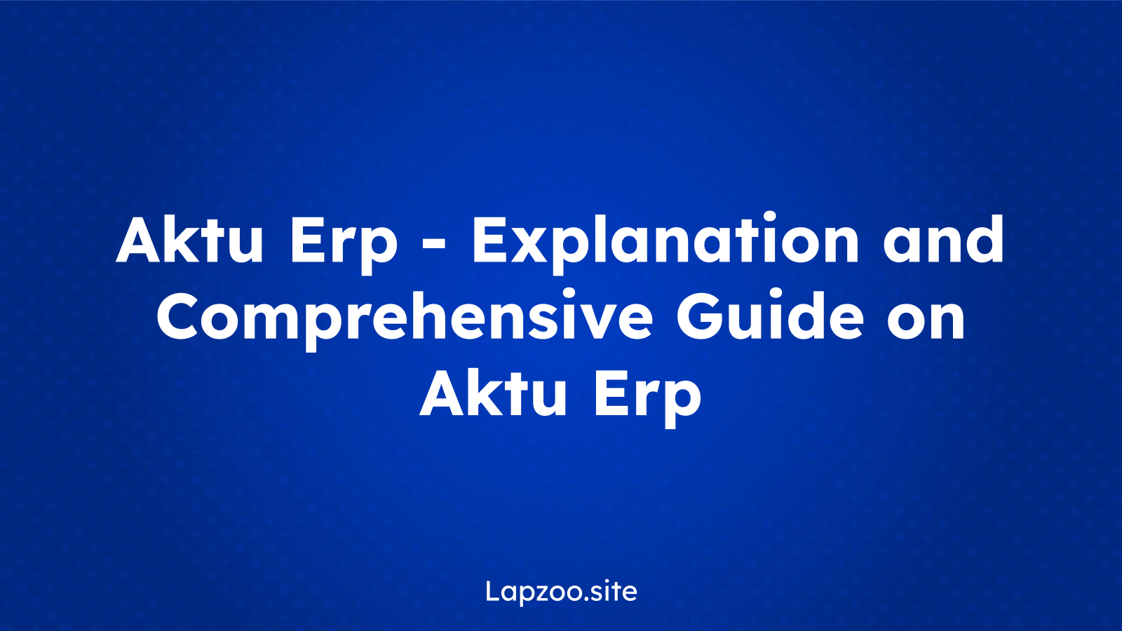 Aktu Erp – Explanation and Comprehensive Guide on Aktu Erp