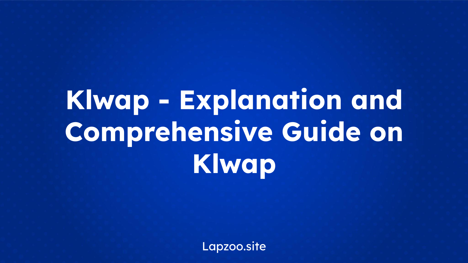 Klwap – Explanation and Comprehensive Guide on Klwap