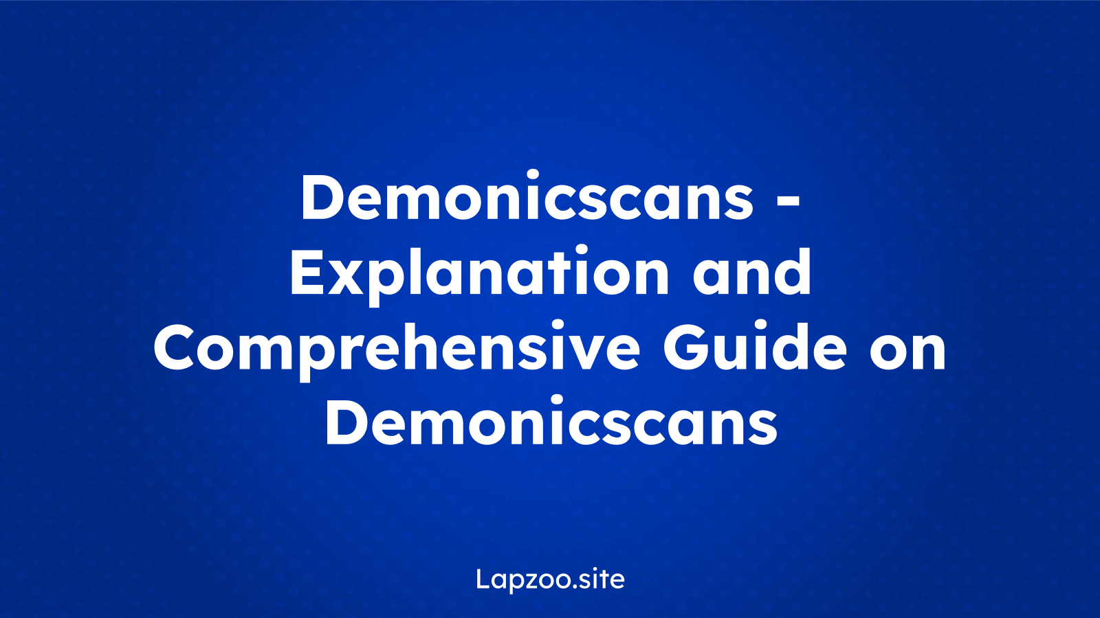 Demonicscans – Explanation and Comprehensive Guide on Demonicscans