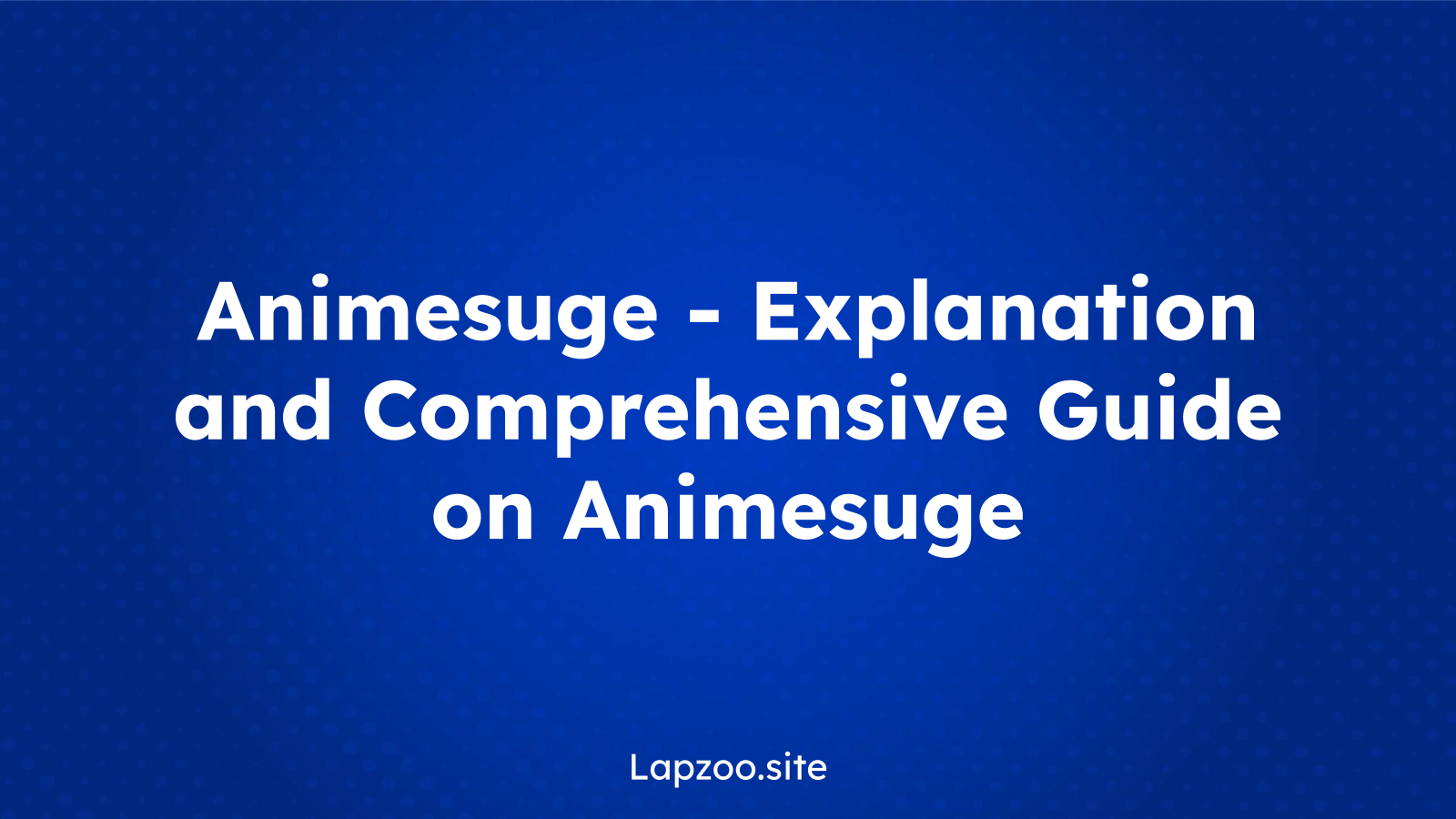 Animesuge – Explanation and Comprehensive Guide on Animesuge