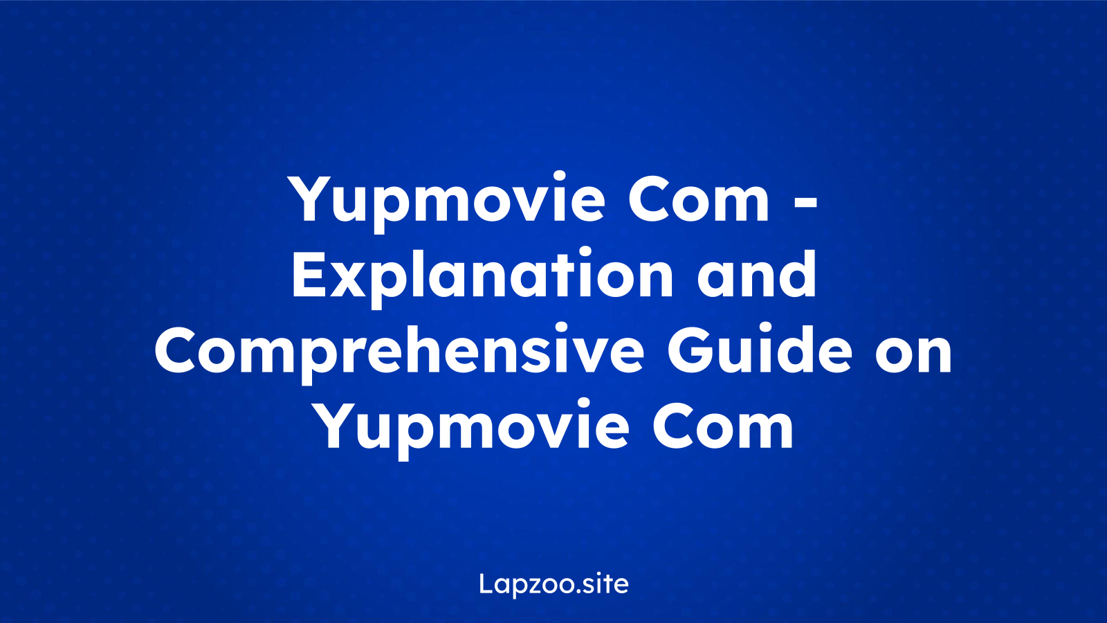Yupmovie Com – Explanation and Comprehensive Guide on Yupmovie Com